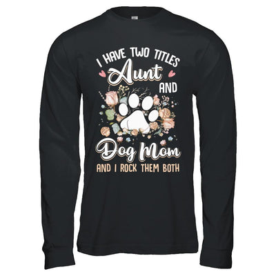 I Have Two Titles Aunt And Dog Mom Funny Dog Lover-T-Shirt & Hoodie-Long Sleeve T-Shirt-Black