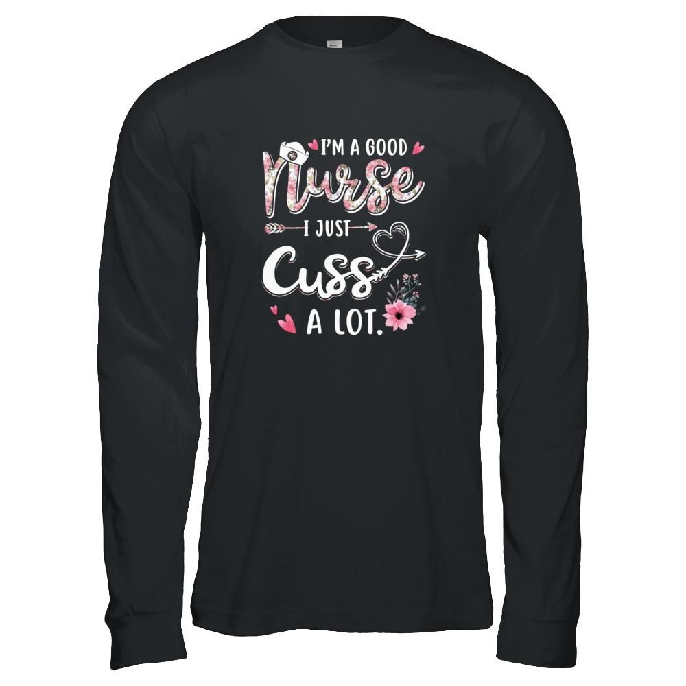 Nursing I'm A Good Nurse I Just Cuss A Lot-T-Shirt & Tank Top-Long Sleeve T-Shirt-Black