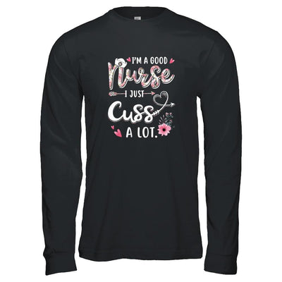 Nursing I'm A Good Nurse I Just Cuss A Lot-T-Shirt & Tank Top-Long Sleeve T-Shirt-Black