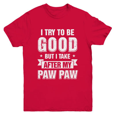 Toddler Kids I Try To Be Good But I Take After My Paw Paw Youth-Youth Shirt-Youth T-Shirt-Red