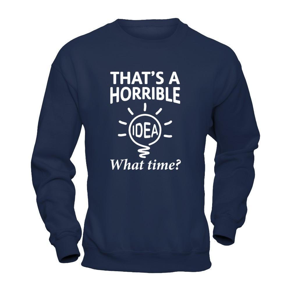 That's A Horrible Idea What Time-T-Shirt & Hoodie-Crewneck Sweatshirt-Navy