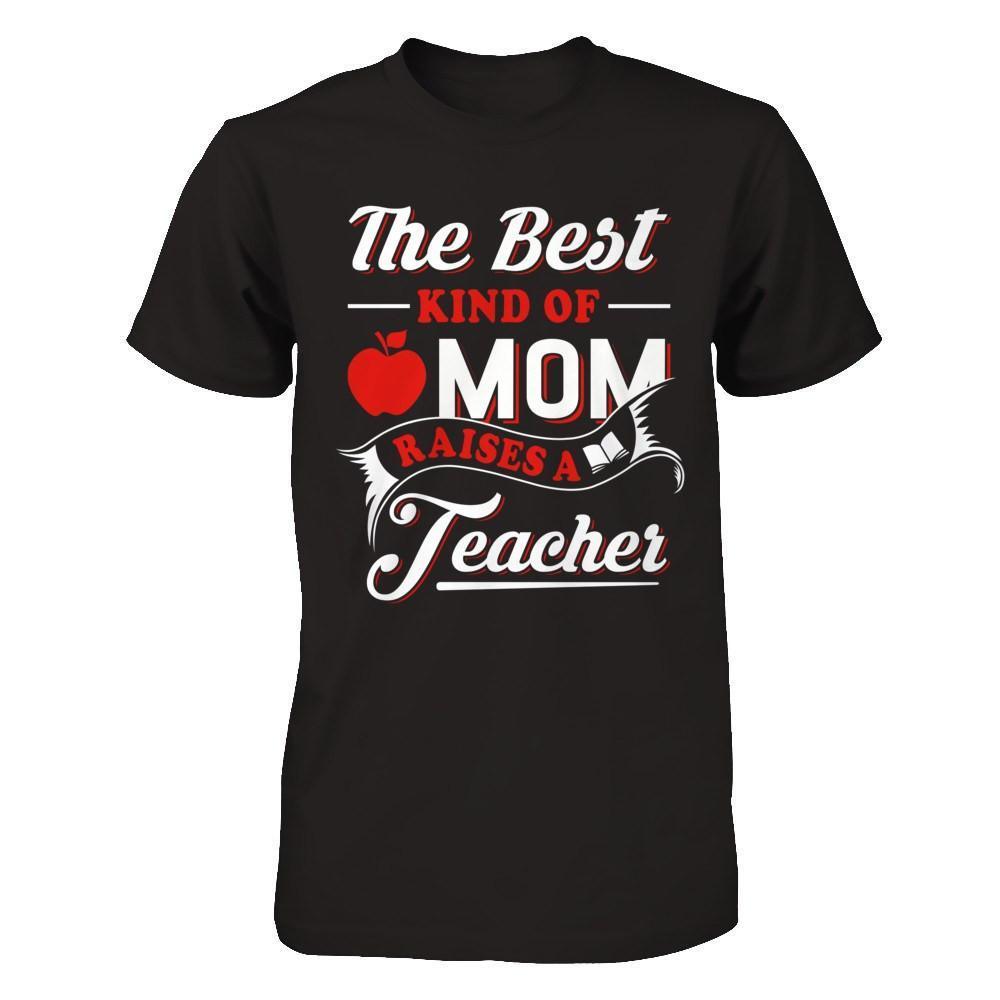 The Best Kind Of Mom Raises A Teacher-T-Shirt & Hoodie-Premium T-Shirt-Black