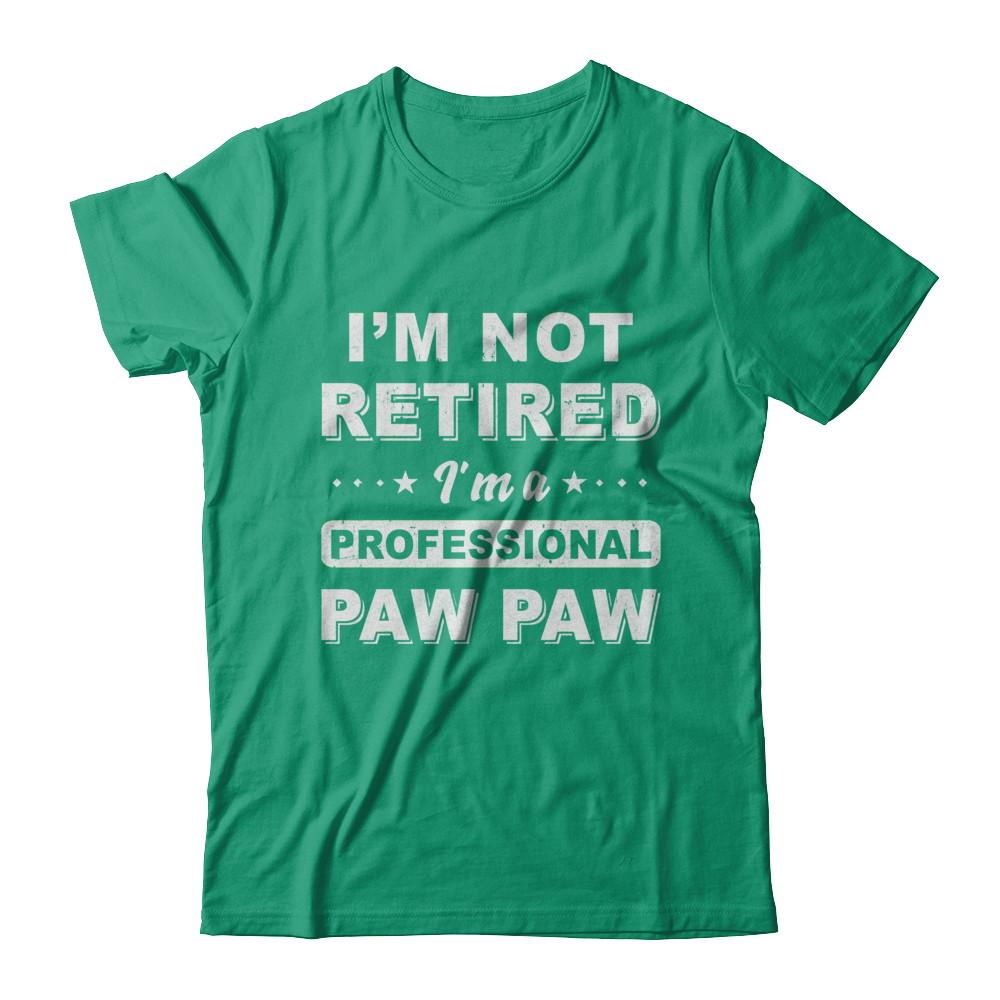 I'm Not Retired A Professional Paw Paw Father Day Gift-T-Shirt & Hoodie-Classic T-Shirt-Kelly Green