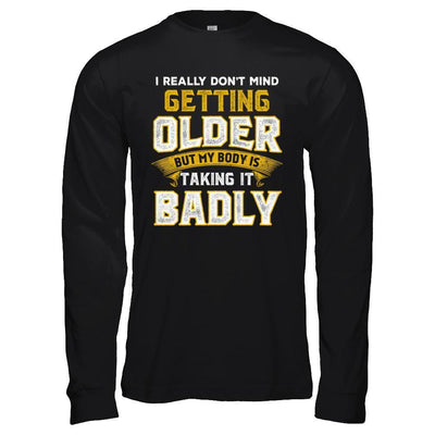 I Really Don't Mind Getting Older But My Body Is Taking It Badly-T-Shirt & Hoodie-Long Sleeve T-Shirt-Black