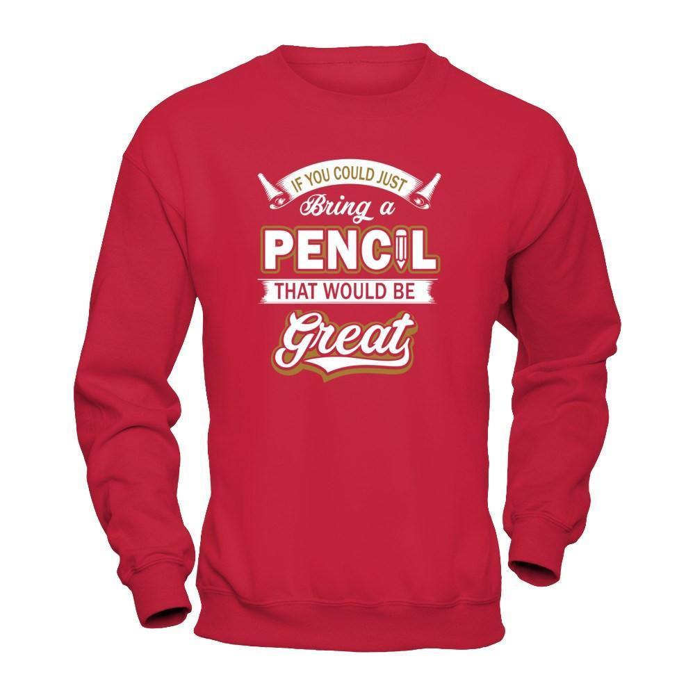 If You Could Just Bring A Pencil That Would Be Great-T-Shirt & Hoodie-Crewneck Sweatshirt-Red