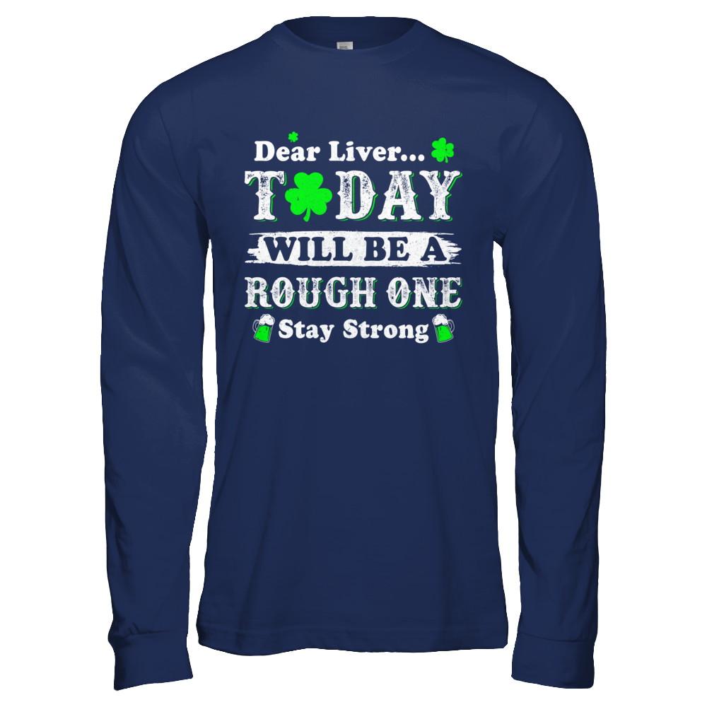 Dear Liver Today Will Be Rough Stay Strong St Pattys Patricks-T-Shirt & Hoodie-Long Sleeve T-Shirt-Navy