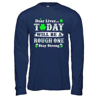 Dear Liver Today Will Be Rough Stay Strong St Pattys Patricks-T-Shirt & Hoodie-Long Sleeve T-Shirt-Navy