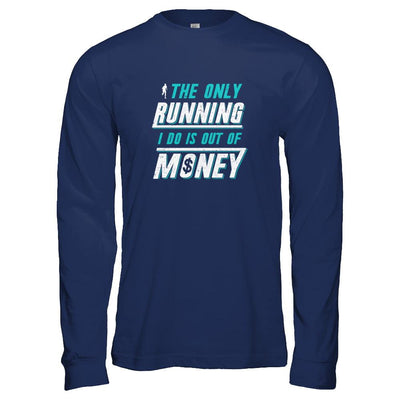 The Only Running I Do Is Out Of Money-T-Shirt & Tank Top-Long Sleeve T-Shirt-Navy