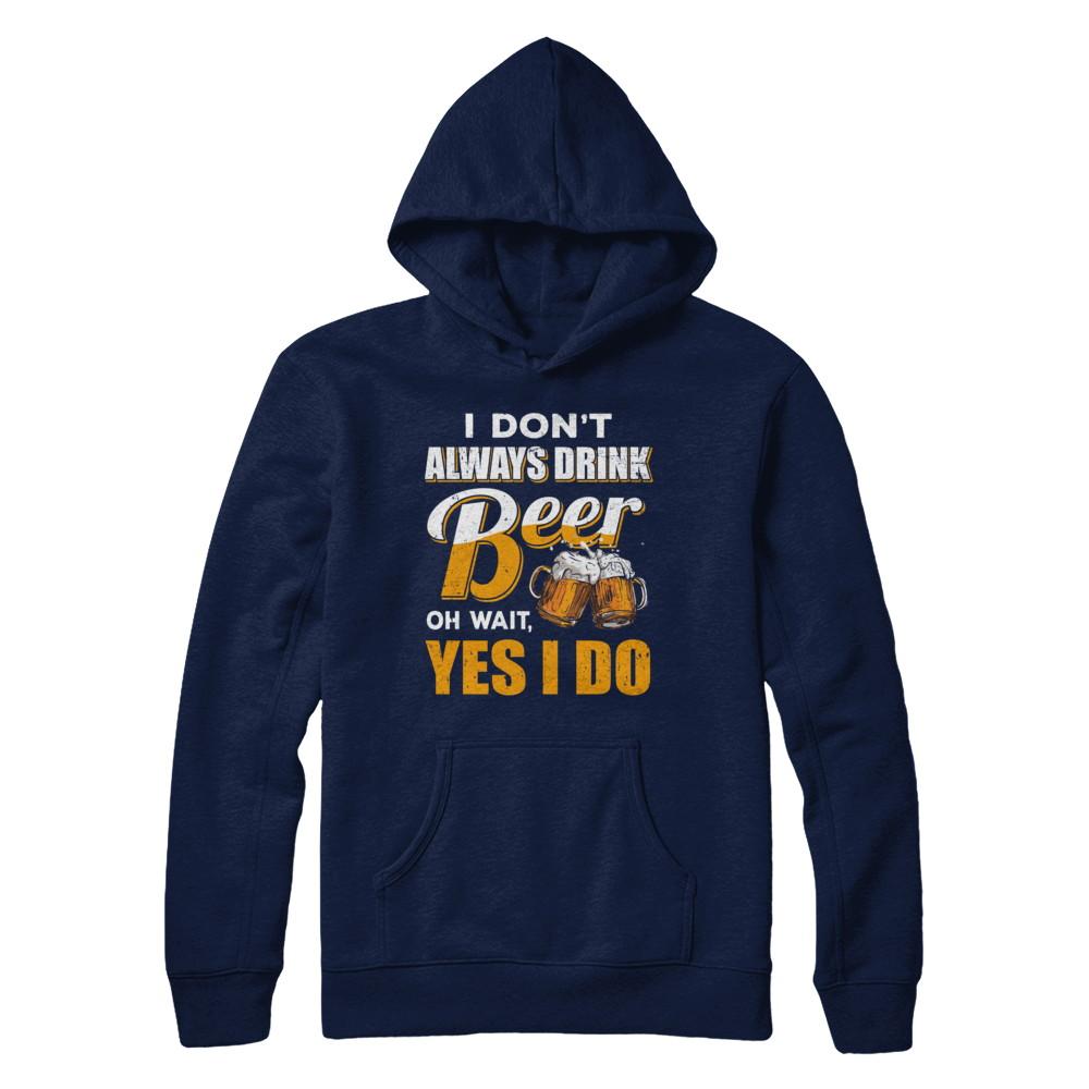 I Don't Always Drink Beer Oh Wait Yes I Do-T-Shirt & Hoodie-Pullover Hoodie-Navy
