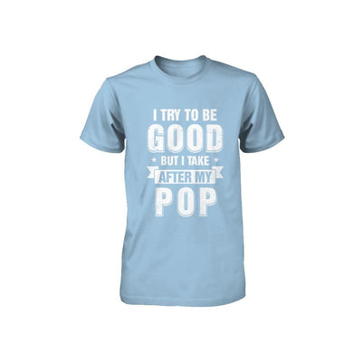 Toddler Kids I Try To Be Good But I Take After My Pop Youth-Youth Shirt-Toddler T-Shirt-Light Blue