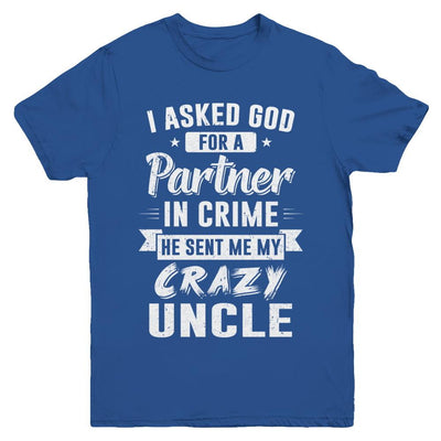 I Asked God For A Partner In Crime He Sent Me Crazy Uncle Youth-Youth Shirt-Youth T-Shirt-Royal
