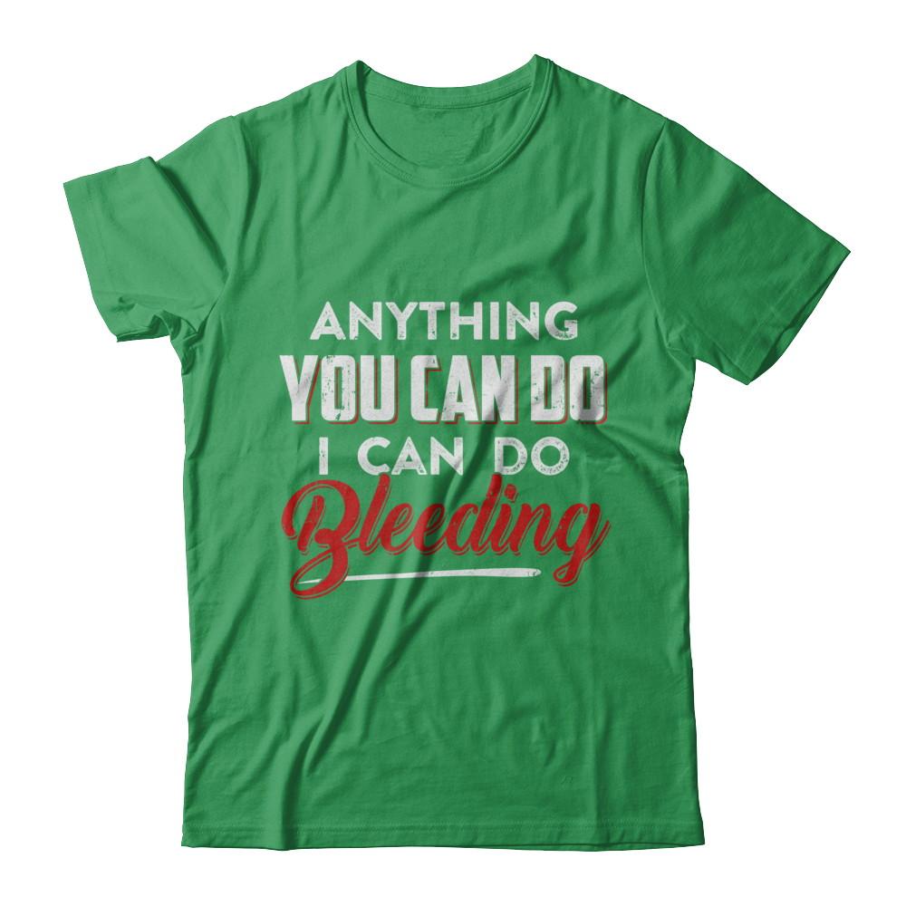 Anything You Can Do I Can Do Bleeding-T-Shirt & Hoodie-Premium T-Shirt-Kelly Green