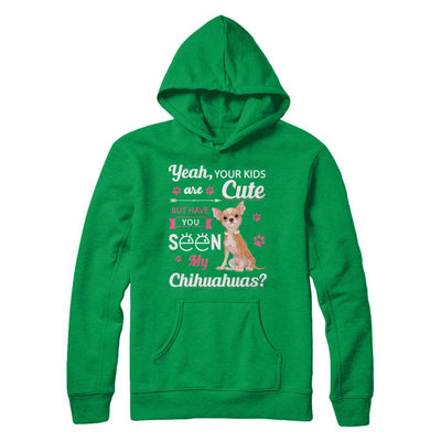 Your Kids Are Cute But Have You Seen My Chihuahuas-T-Shirt & Sweatshirt-Pullover Hoodie-Irish Green
