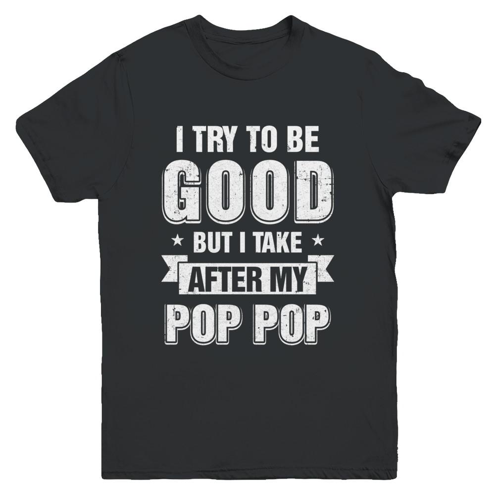 Toddler Kids I Try To Be Good But I Take After My Pop Pop Youth-Youth Shirt-Youth T-Shirt-Black