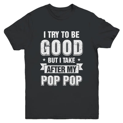 Toddler Kids I Try To Be Good But I Take After My Pop Pop Youth-Youth Shirt-Youth T-Shirt-Black