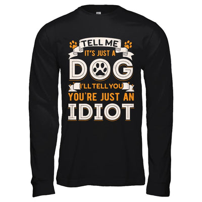 Tell me it's JUST A DOG you're JUST AN IDIOT-T-Shirt & Hoodie-Long Sleeve T-Shirt-Black
