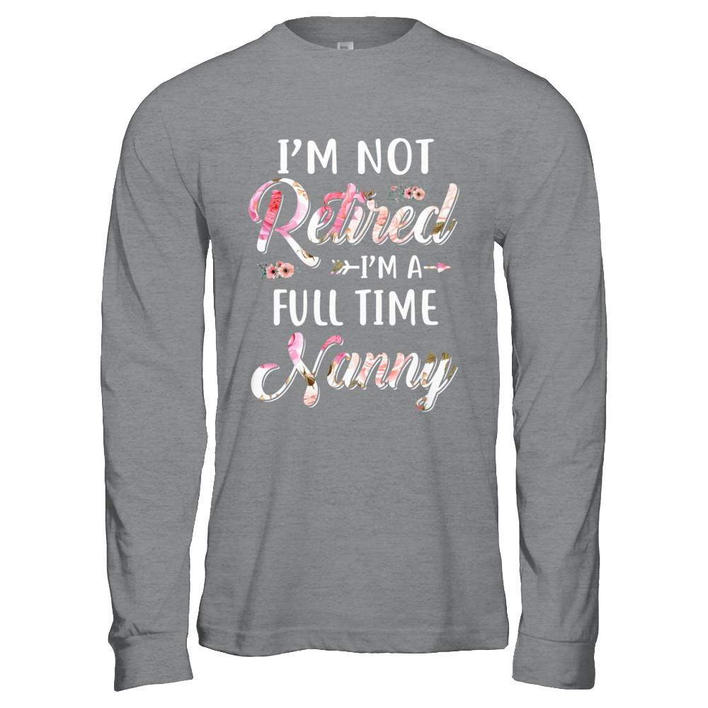 I'm Not Retired I'm A Full Time Nanny Mothers Day-T-Shirt & Hoodie-Long Sleeve T-Shirt-Sport Grey