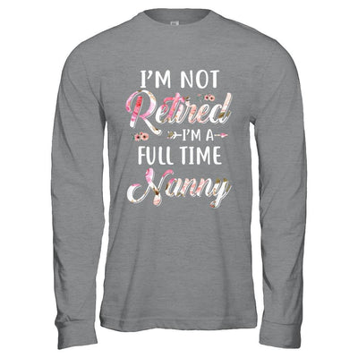 I'm Not Retired I'm A Full Time Nanny Mothers Day-T-Shirt & Hoodie-Long Sleeve T-Shirt-Sport Grey