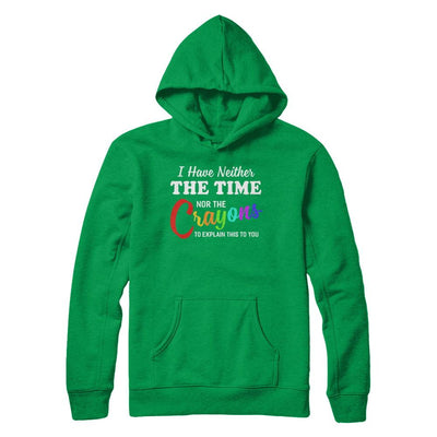 I Have Neither The Time Nor Crayons To Explain This-T-Shirt & Hoodie-Pullover Hoodie-Irish Green