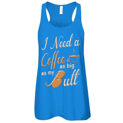 I Need A Coffee As Big As My Butt-T-Shirt & Hoodie-Women's Flowy Racerback Tank-True Royal
