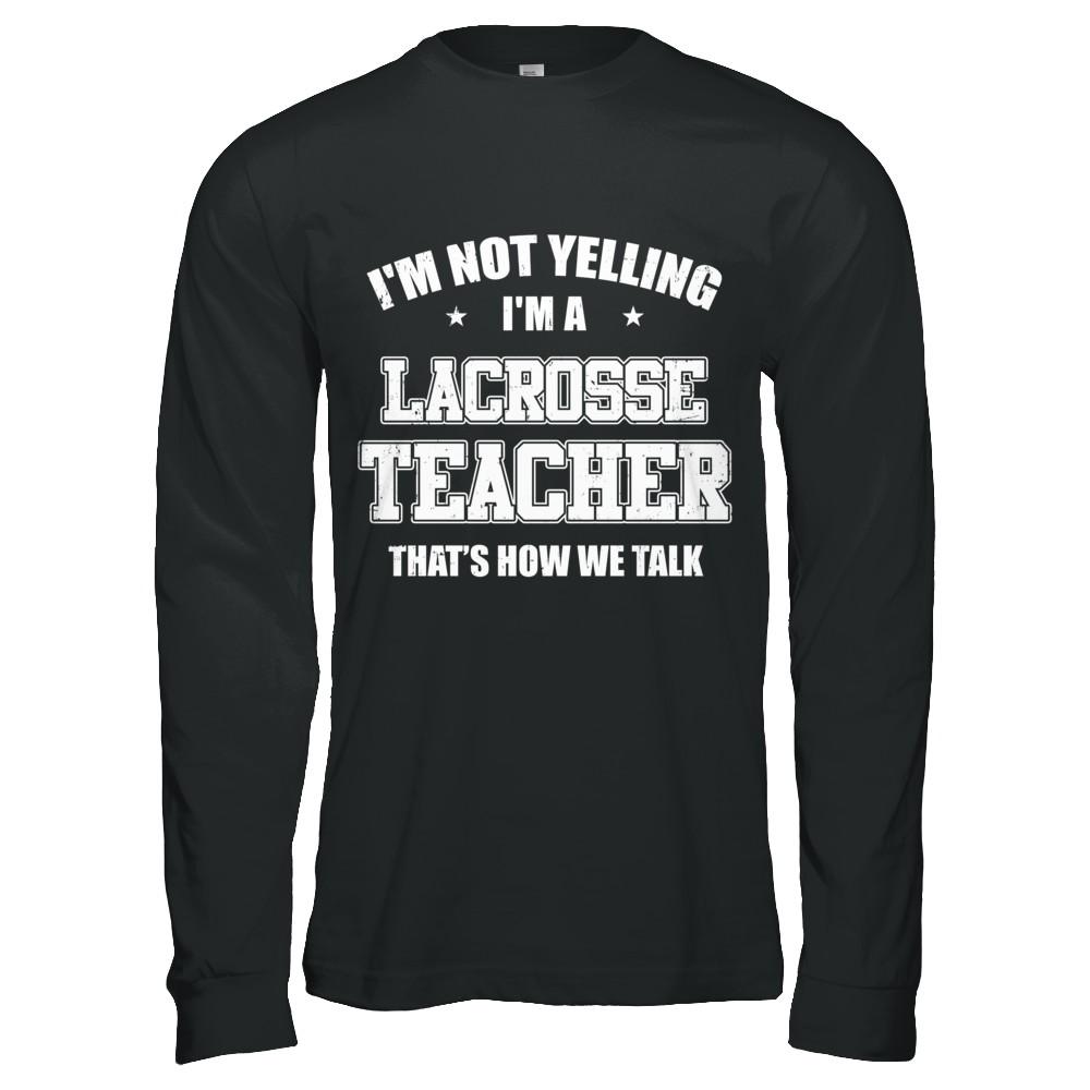 I'm Not Yelling I'm A Lacrosse Teacher That's How We Talk-T-Shirt & Hoodie-Long Sleeve T-Shirt-Black