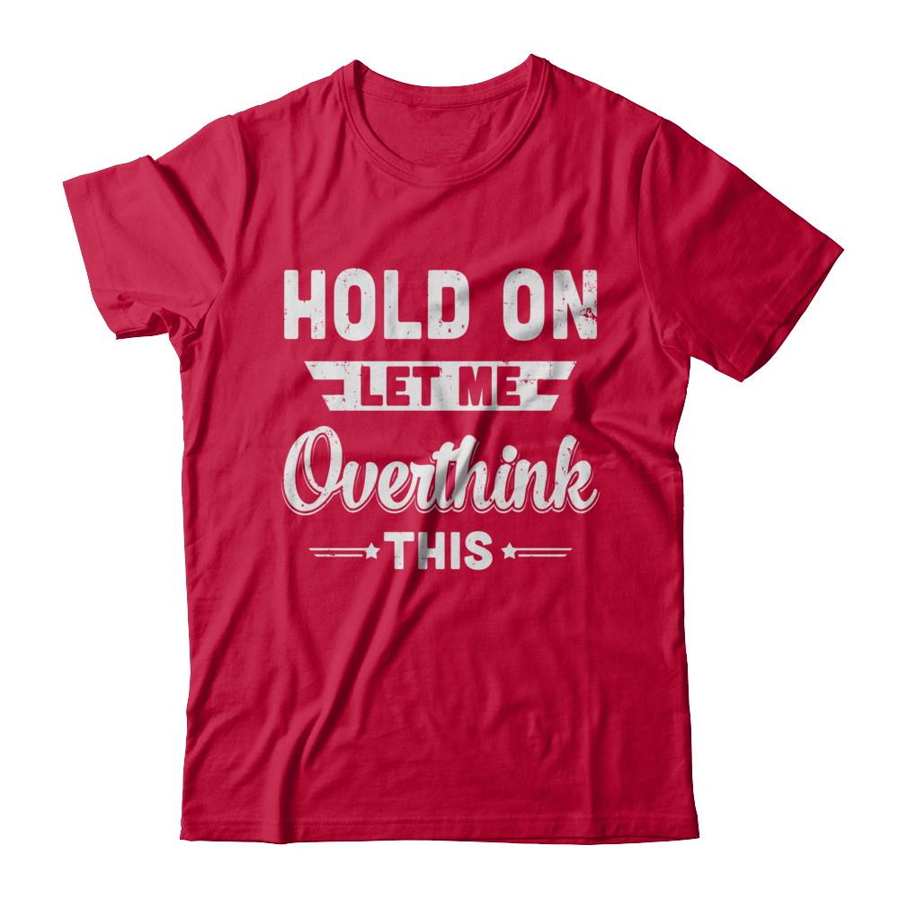 Hold On Let Me Overthink This-T-Shirt & Hoodie-Classic T-Shirt-Red