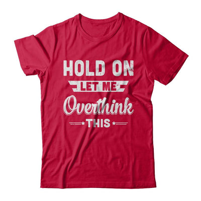 Hold On Let Me Overthink This-T-Shirt & Hoodie-Classic T-Shirt-Red