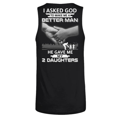 I Asked God To Make Me A Better Man He Gave Me My Two Daughters-T-Shirt & Hoodie-Unisex Tank-Black