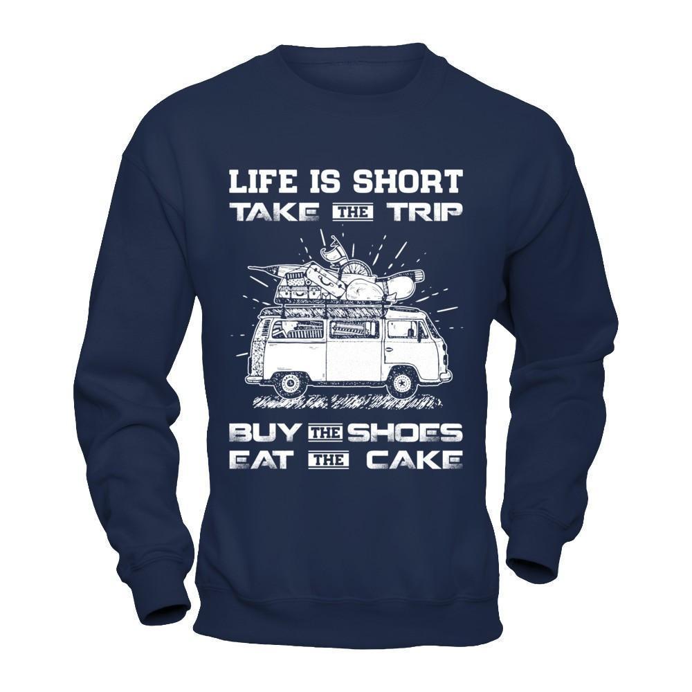 Life Is Short Take The Trip Buy The Shoes Eat The Cake-T-Shirt & Hoodie-Crewneck Sweatshirt-Navy
