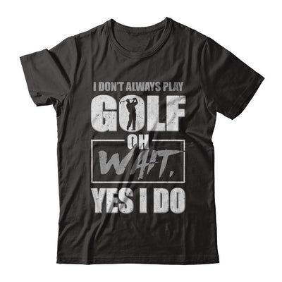I Don't Always Play Golf Oh Wait Yes I Do-T-Shirt & Hoodie-Premium T-Shirt-Black