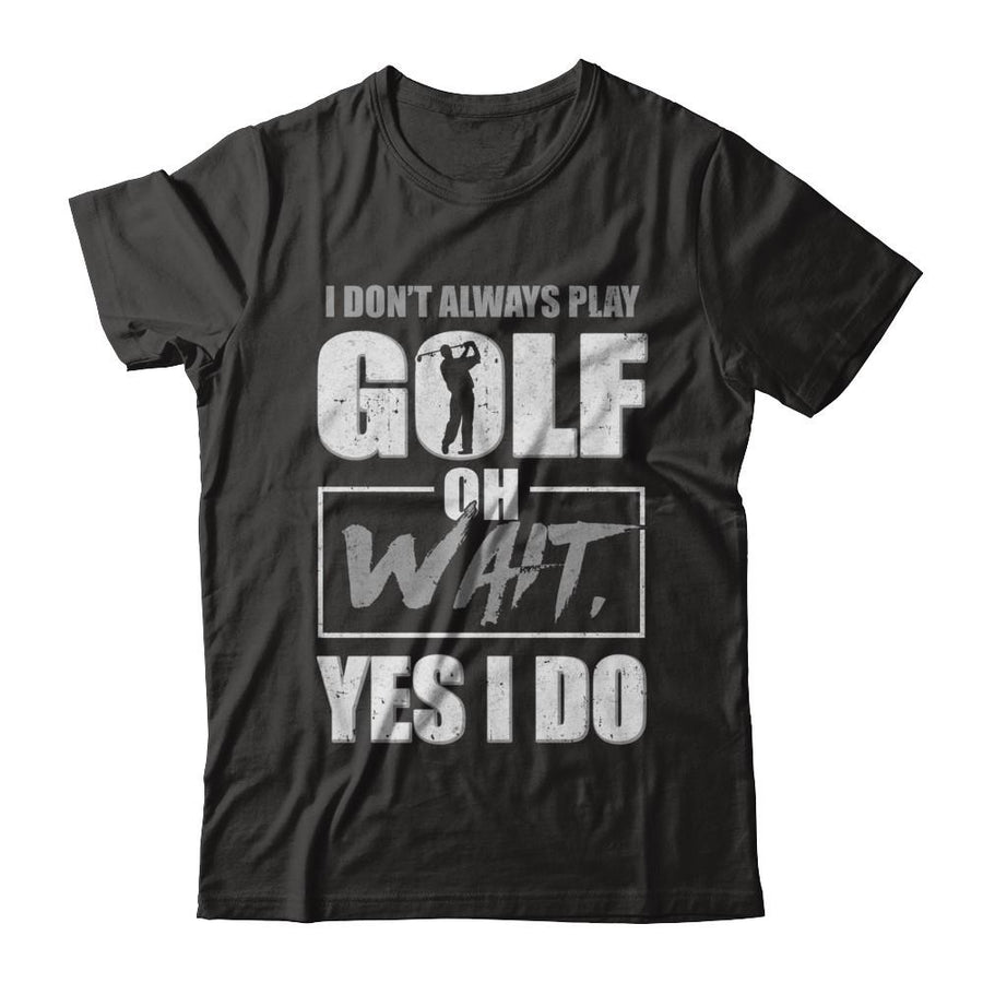 I Don't Always Play Golf Oh Wait Yes I Do-T-Shirt & Hoodie-Premium T-Shirt-Black