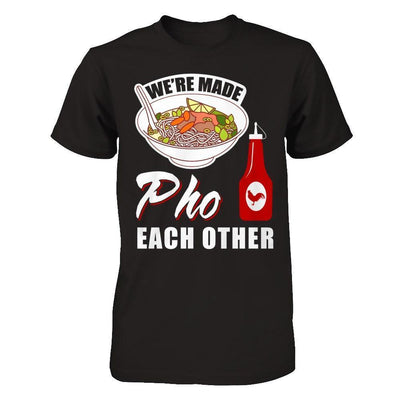 We're Made Pho Each Other T-Shirt Funny Vietnamese Pho Soup-T-Shirt & Hoodie-Premium T-Shirt-Black