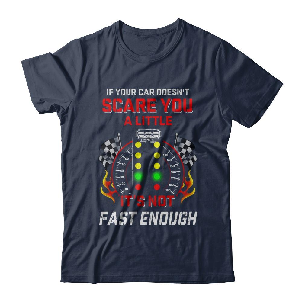 If Your Car Doesnt Scare You A Little Its Not Fast Enough-T-Shirt & Hoodie-Classic T-Shirt-Navy