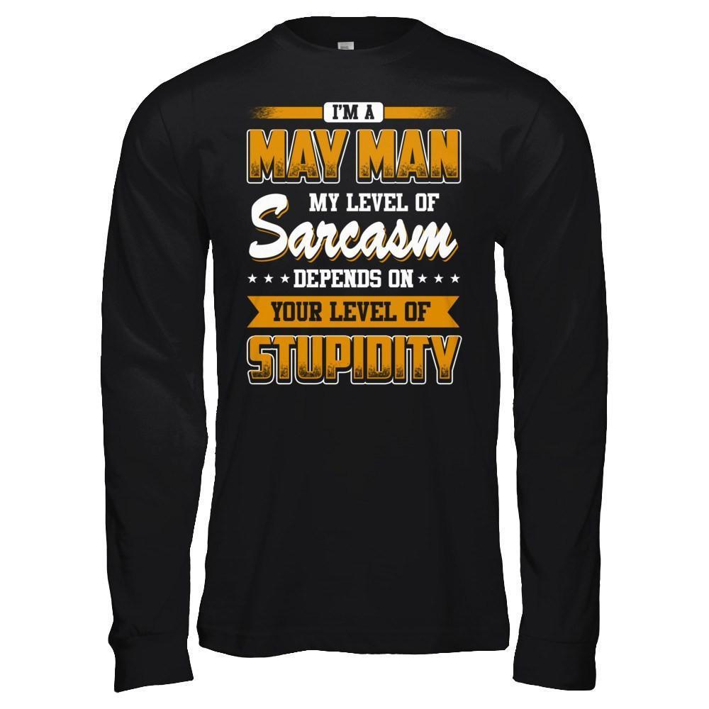 I Am A May Man My Level Of Sarcasm Depends On Your Level Of Stupidity-T-Shirt & Hoodie-Long Sleeve T-Shirt-Black
