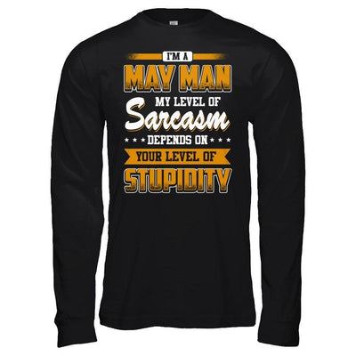 I Am A May Man My Level Of Sarcasm Depends On Your Level Of Stupidity-T-Shirt & Hoodie-Long Sleeve T-Shirt-Black