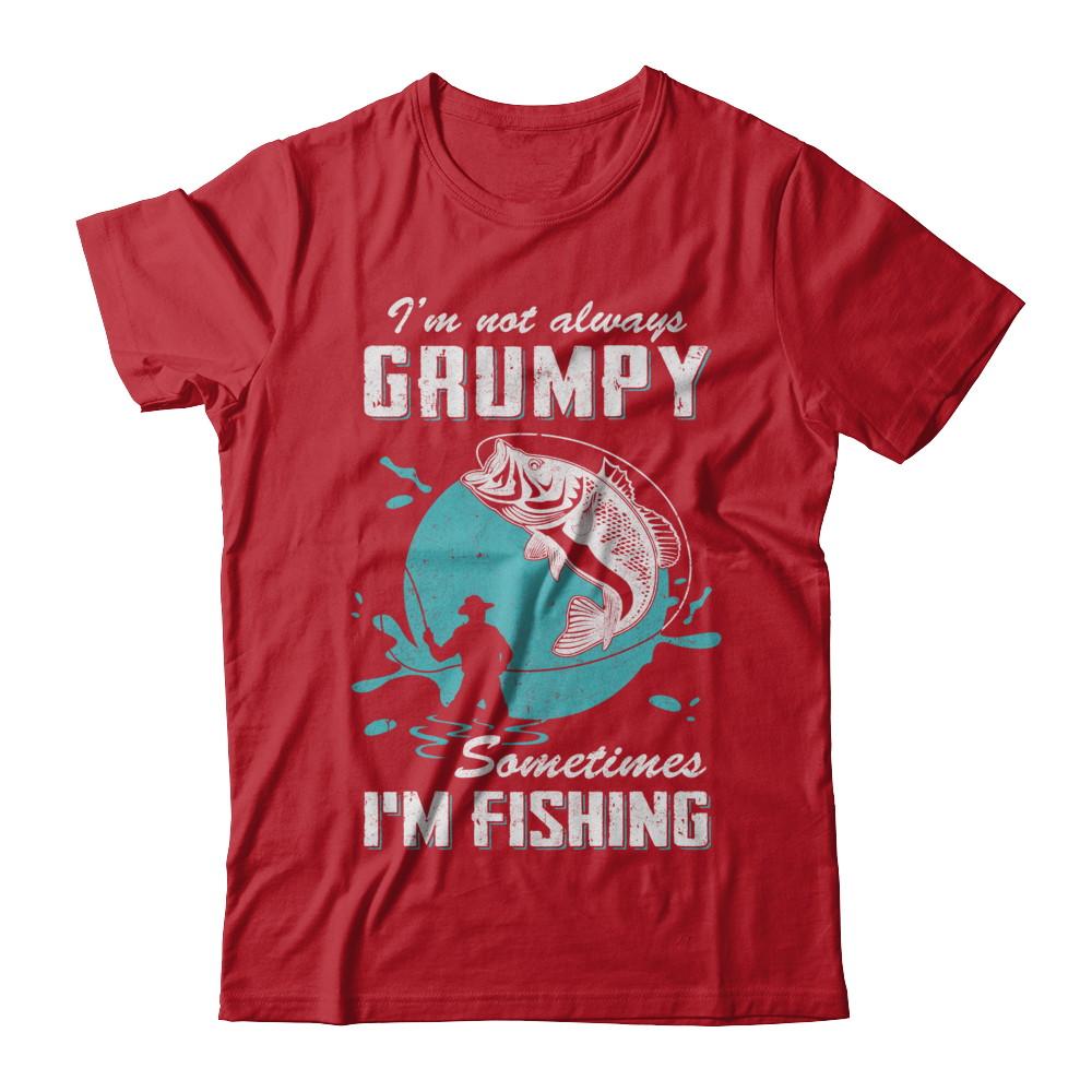 Funny I'm Not Grumpy Sometimes I'm Fishing-T-Shirt & Hoodie-Classic T-Shirt-Red