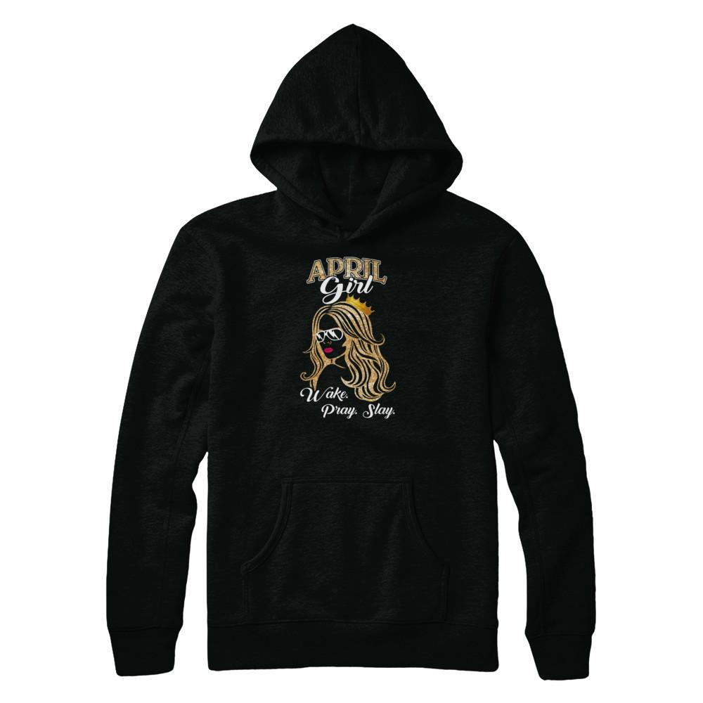 April Woman Lady Girl Wake Pray Slay Birthday Gift-T-Shirt & Tank Top-Pullover Hoodie-Black