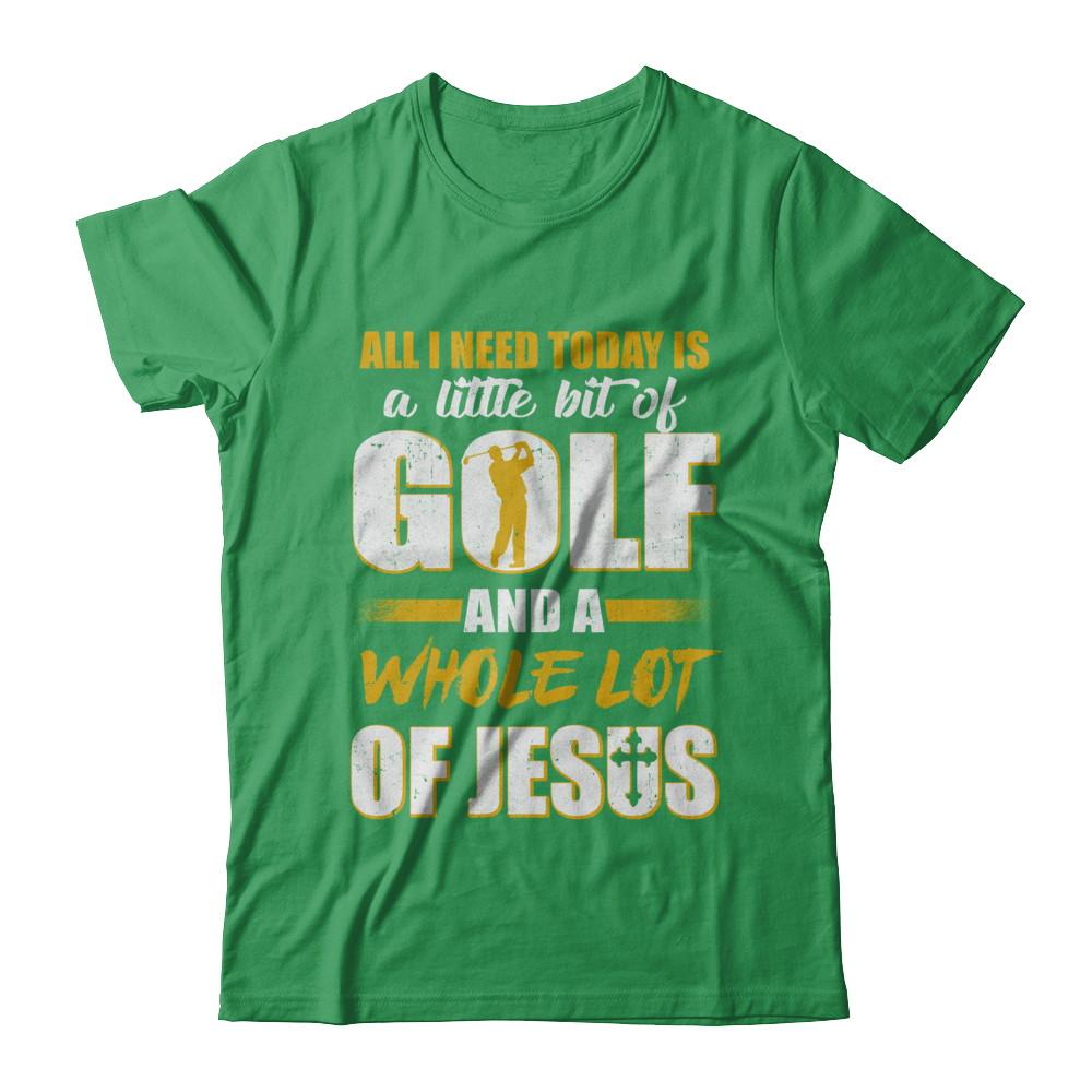 All I Need Today Is A Little Bit Of Golf And A Whole Lot Of Jesus-T-Shirt & Hoodie-Premium T-Shirt-Kelly Green
