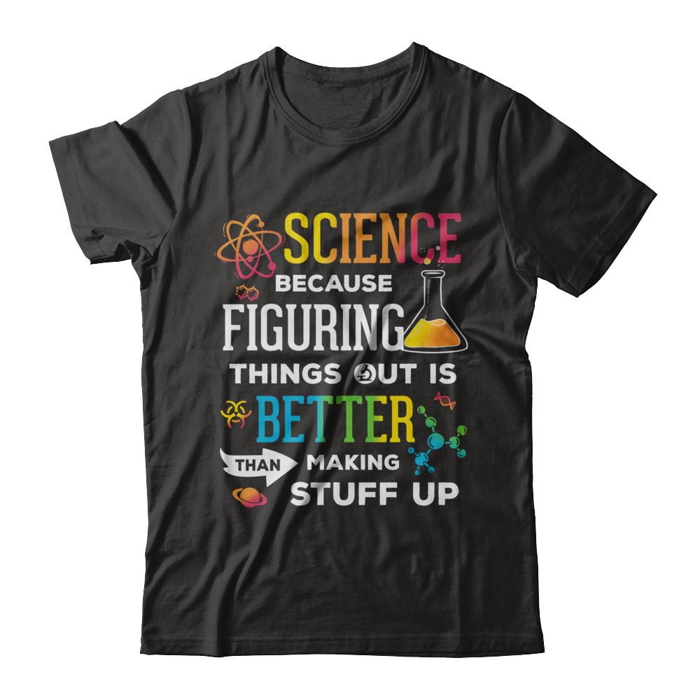 Science Because Figuring Things Out Better Than Making Stuff Up-T-Shirt & Hoodie-Premium T-Shirt-Black