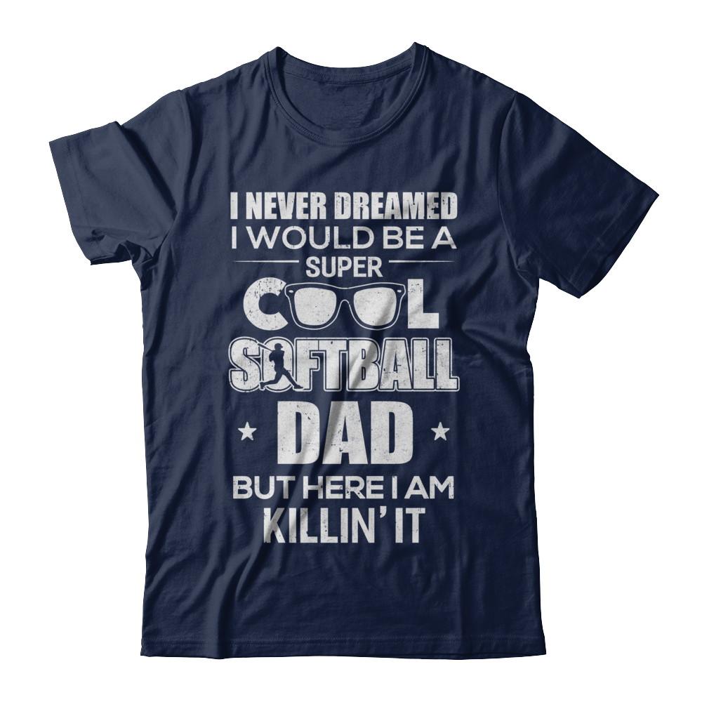 Never Dreamed I Would Be A Cool Softball Dad Fathers Day-T-Shirt & Hoodie-