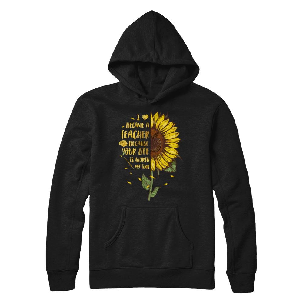 I Became A Teacher Because Your Life Is Worth My Time-T-Shirt & Hoodie-Pullover Hoodie-Black