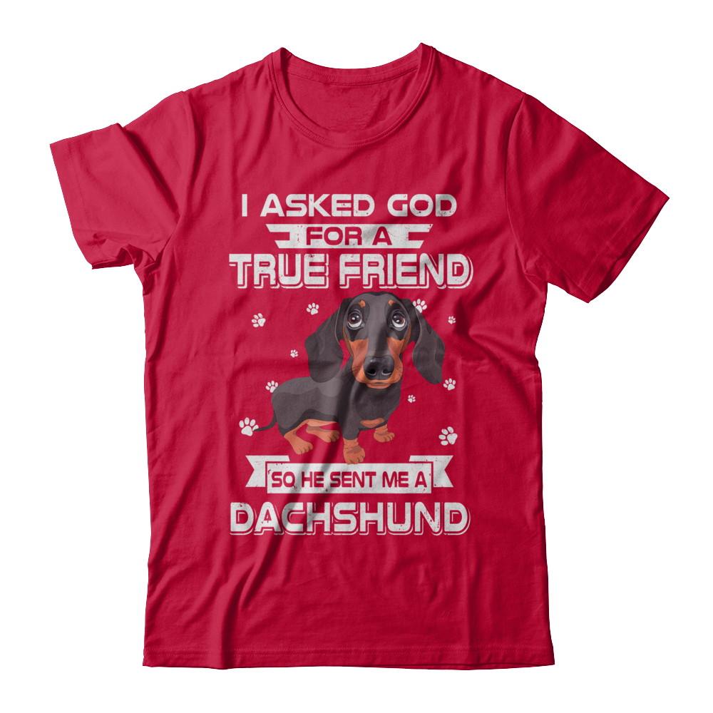I Asked God For A True Friend So Sent Me Dachshund Dog-T-Shirt & Hoodie-Classic T-Shirt-Red