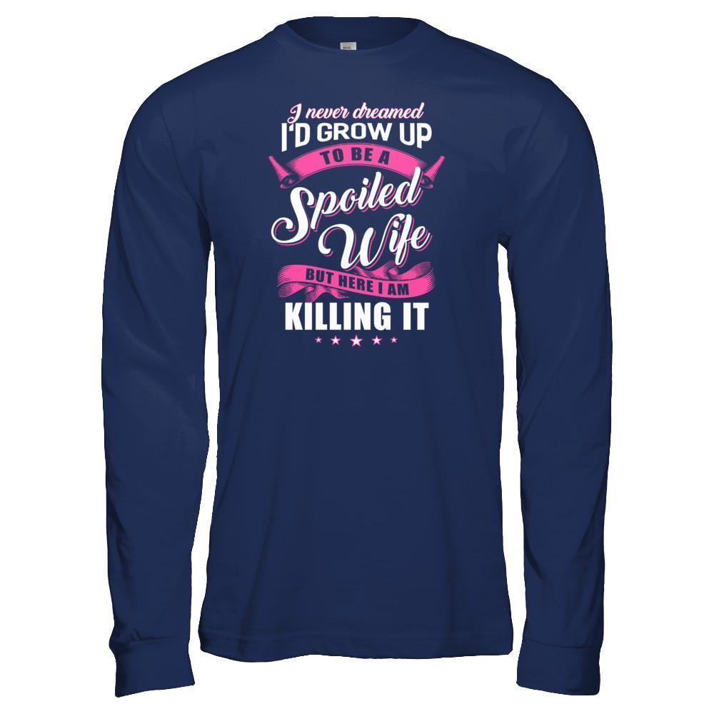I Never Dreamed I'd Grow Up To Be A Spoiled Wife-T-Shirt & Tank Top-Long Sleeve T-Shirt-Navy
