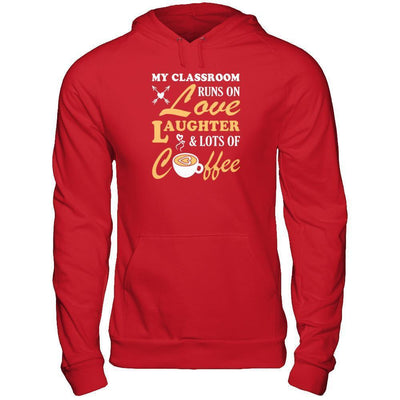 My Classroom Runs On Love Laughter And Lots Of Coffee-T-Shirt & Tank Top-Pullover Hoodie-Red