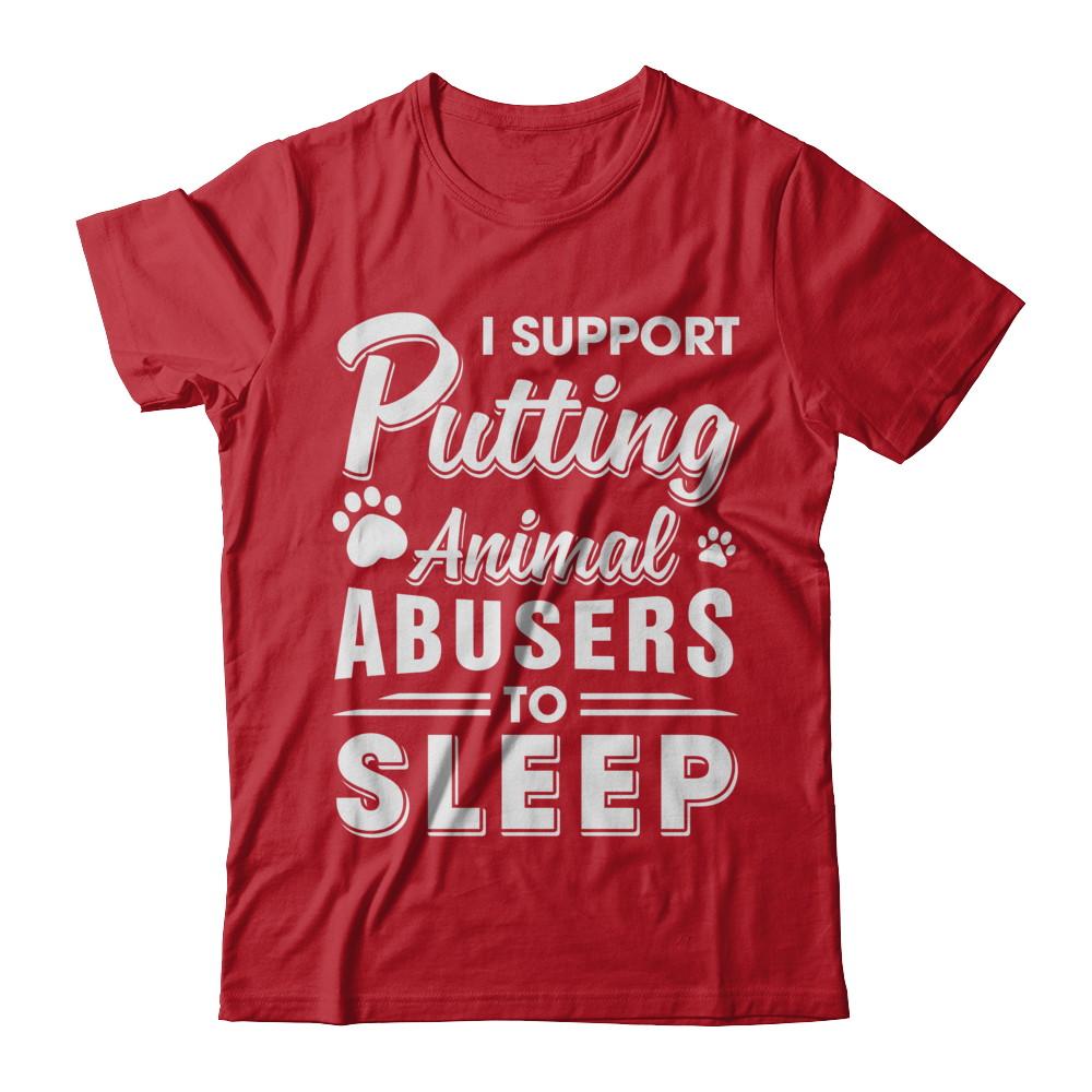 I Support Putting Animal Abusers To Sleep Dog Cat-T-Shirt & Hoodie-Classic T-Shirt-Red