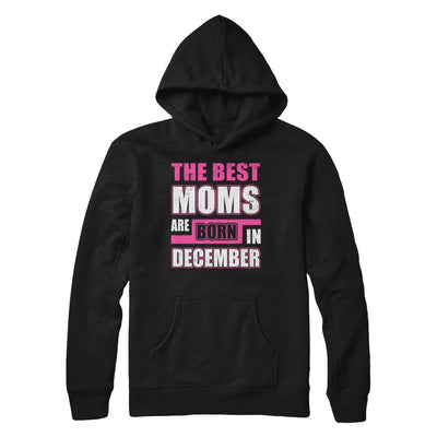 The Best Moms Are Born In December-T-Shirt & Hoodie-Pullover Hoodie-Black
