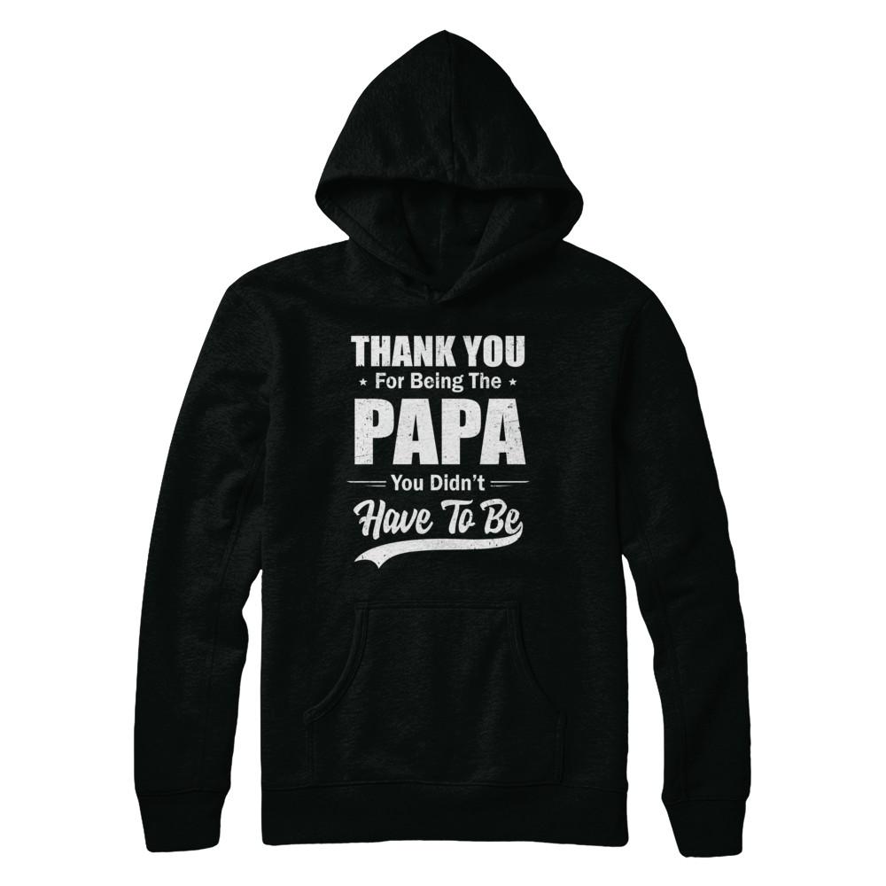 Thank You For Being The Papa You Didnt Have To Be Fathers Day-T-Shirt & Hoodie-Pullover Hoodie-Black
