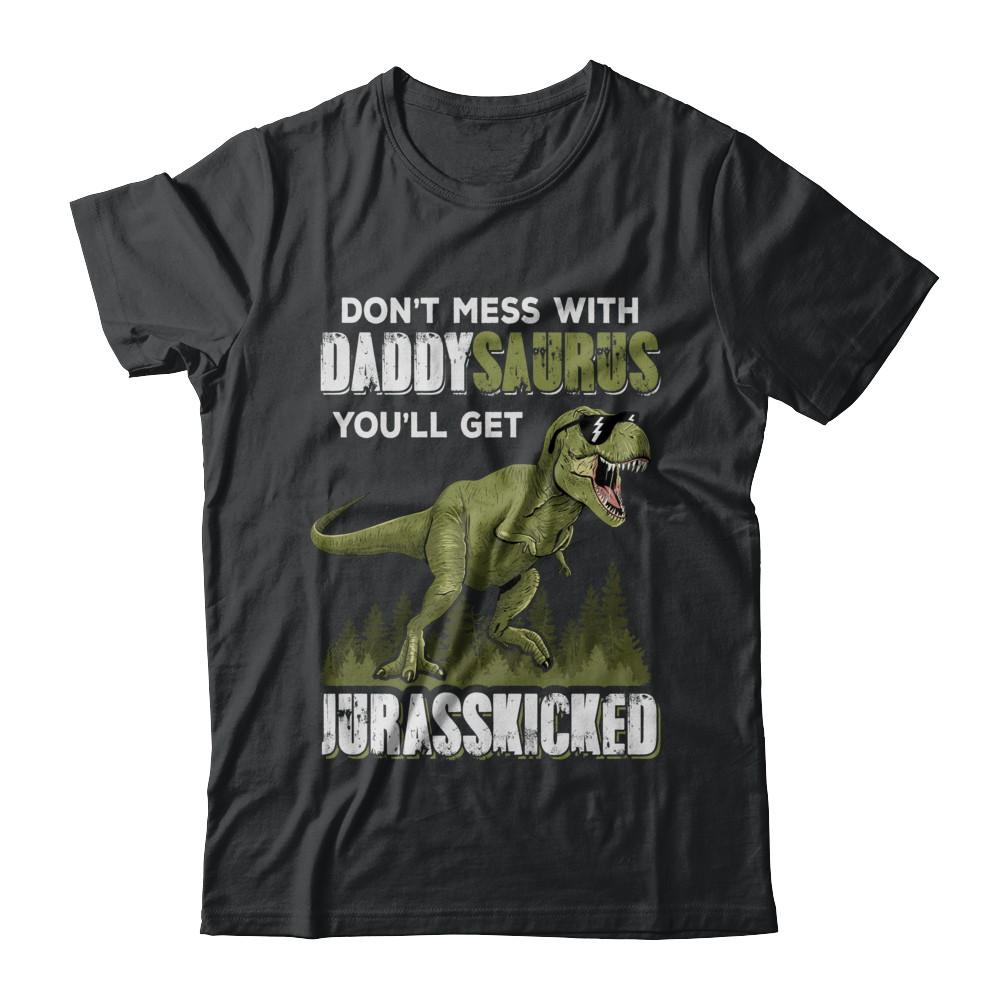 Don't Mess With Daddysaurus You'll Get Jurasskicked-T-Shirt & Hoodie-Classic T-Shirt-Black