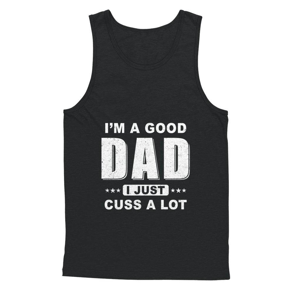 I'm A Good Dad I Just Cuss A Lot Fathers Day-T-Shirt & Hoodie-Unisex Tank-Black