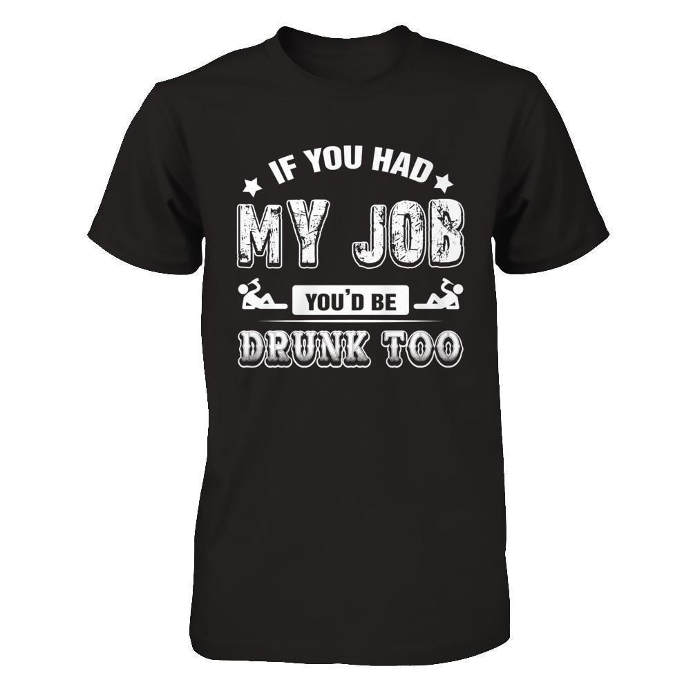 If You Had My Job You'd Be Drunk Too